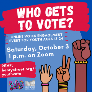 Graphic for youth voter event: WHO GETS TO VOTE? Saturday, October 3, 1 p.m. on Zoom. RSVP: henrystreet.org/youthvote. Image includes illustration of hands in fists and peace signs.